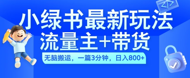 2024小绿书流量主+带货最新玩法，AI无脑搬运，一篇图文3分钟，日入几张-小柒笔记