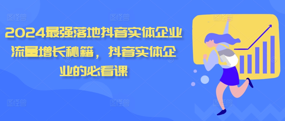 2024最强落地抖音实体企业流量增长秘籍，抖音实体企业的必看课-小柒笔记