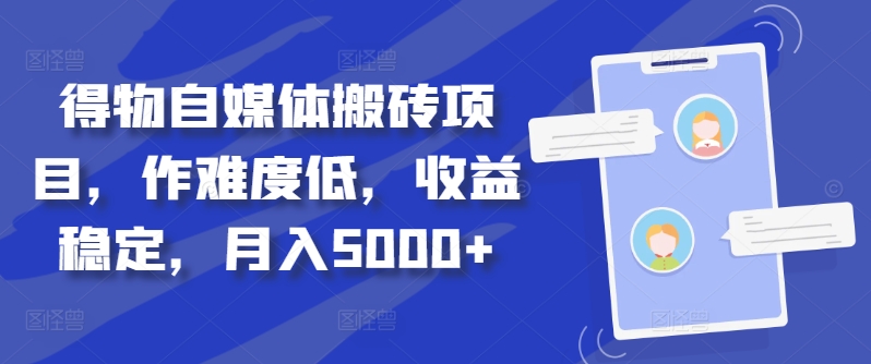 得物自媒体搬砖项目，作难度低，收益稳定，月入5000+【揭秘】-小柒笔记