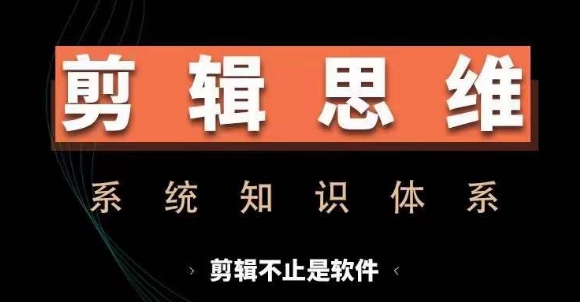 剪辑思维系统课，从软件到思维，系统学习实操进阶，从讲故事到剪辑技巧全覆盖-小柒笔记