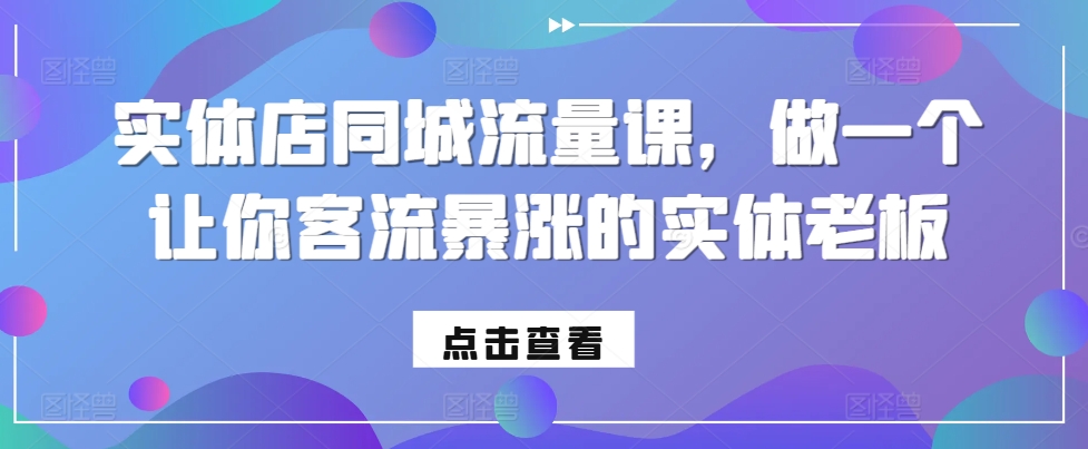 实体店同城流量课，做一个让你客流暴涨的实体老板-小柒笔记