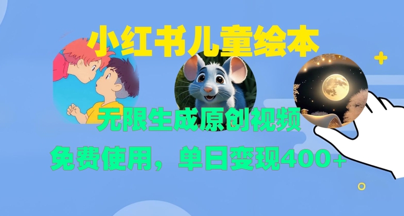 小红书儿童绘本，无限生成原创视频，免费使用，单日变现400+-小柒笔记