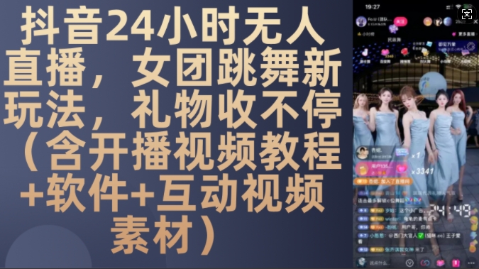 DY 24小时无人直播，女团跳舞新玩法，礼物收不停(含开播视频教程+软件+互动视频素材)【揭秘】-小柒笔记