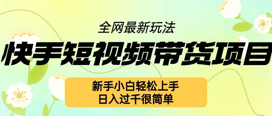 快手短视频带货项目最新玩法，新手小白轻松上手，日入几张很简单【揭秘】-小柒笔记