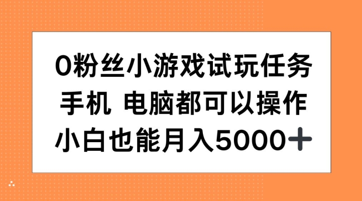 0粉丝小游戏试玩任务，手机电脑都可以操作，小白也能月入5000+【揭秘】-小柒笔记