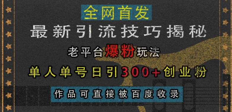 最新引流技巧揭秘，老平台爆粉玩法，单人单号日引300+创业粉，作品可直接被百度收录-小柒笔记