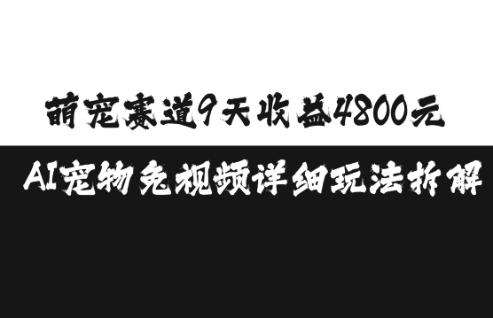 萌宠赛道9天收益4800元，AI宠物免视频详细玩法拆解-小柒笔记