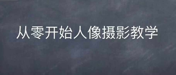 情感人像摄影综合训练，从0开始人像摄影教学-小柒笔记