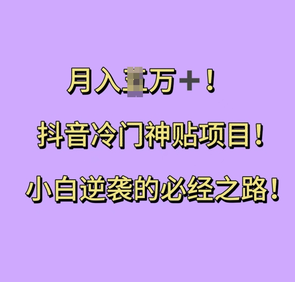 抖音冷门神贴项目，小白逆袭的必经之路，月入过W【揭秘】-小柒笔记