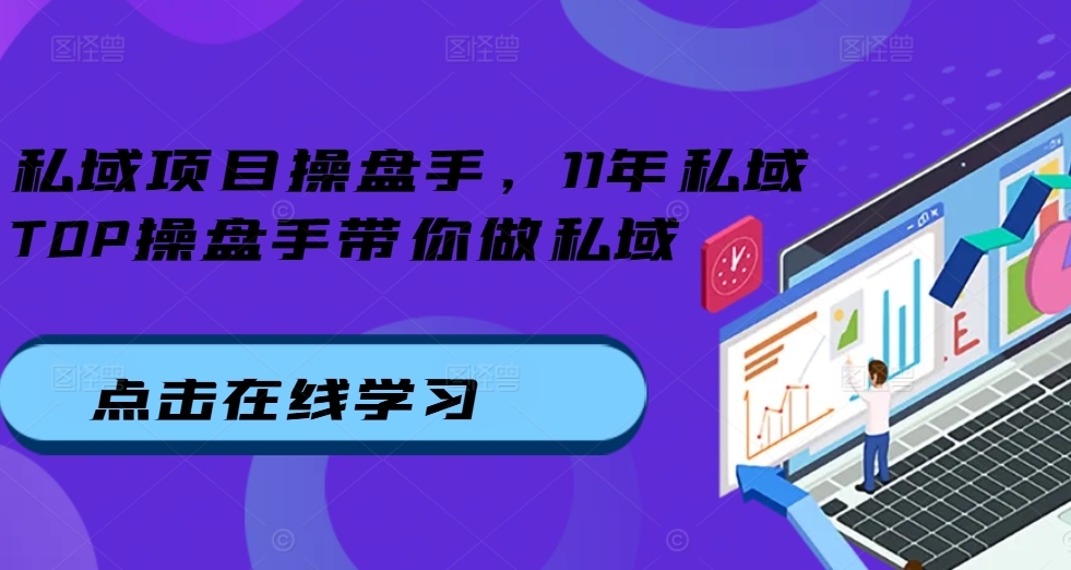 私域项目操盘手，11年私域TOP操盘手带你做私域-小柒笔记