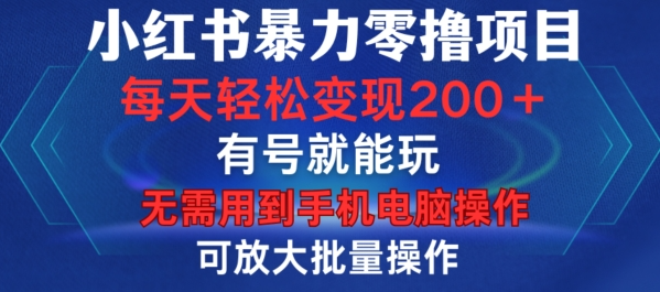 小红书暴力零撸项目，有号就能玩，单号每天变现1到15元，可放大批量操作，无需手机电脑操作【揭秘】-小柒笔记