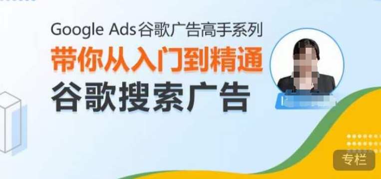 Google Ads谷歌广告高手 – 搜索广告，带你从入门到精通谷歌搜索广告-小柒笔记