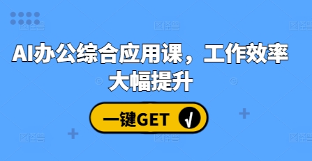 AI办公综合应用课，工作效率大幅提升-小柒笔记