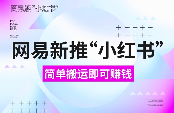 网易官方新推“小红书”，搬运即有收益，新手小白千万别错过(附详细教程)【揭秘】-小柒笔记