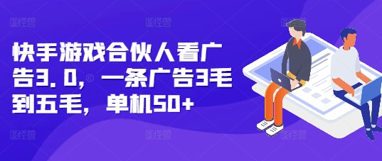 快手游戏合伙人看广告3.0，一条广告3毛到五毛，单机50+【揭秘】-小柒笔记