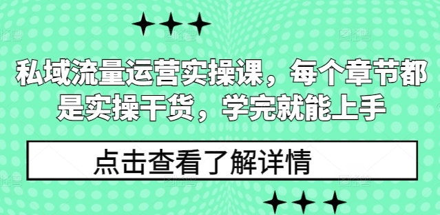 私域流量运营实操课，每个章节都是实操干货，学完就能上手-小柒笔记