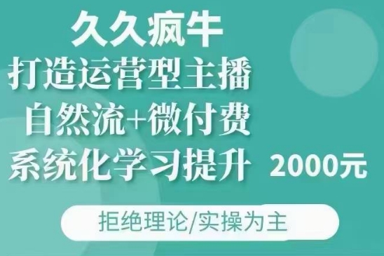 久久疯牛·自然流+微付费(12月23更新)打造运营型主播，包11月+12月-小柒笔记