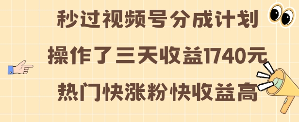 视频号分成计划操作了三天收益1740元 这类视频很好做，热门快涨粉快收益高【揭秘】-小柒笔记