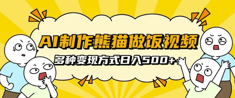 AI制作熊猫做饭视频，可批量矩阵操作，多种变现方式日入5张-小柒笔记