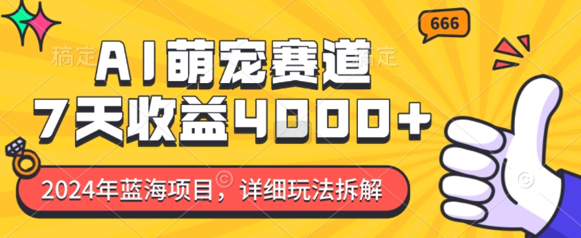 2024年蓝海项目，AI萌宠赛道，7天收益4k，详细玩法拆解-小柒笔记