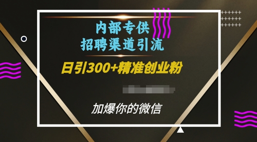 内部招聘渠道日引流300+创业粉，加爆你的微信【揭秘】-小柒笔记