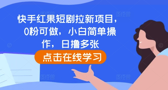 快手红果短剧拉新项目，0粉可做，小白简单操作，日撸多张-小柒笔记