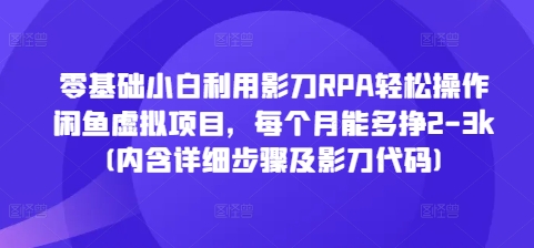 零基础小白利用影刀RPA轻松操作闲鱼虚拟项目，每个月能多挣2-3k(内含详细步骤及影刀代码)-小柒笔记