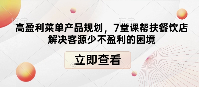 高盈利菜单产品规划，7堂课帮扶餐饮店解决客源少不盈利的困境-小柒笔记