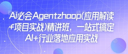 Ai必会Agent(应用解读+项目实战)精讲班，一站式搞定AI+行业落地应用实战-小柒笔记