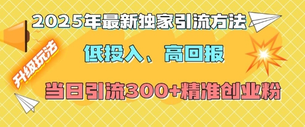 2025年最新独家引流方法，低投入高回报？当日引流300+精准创业粉-小柒笔记