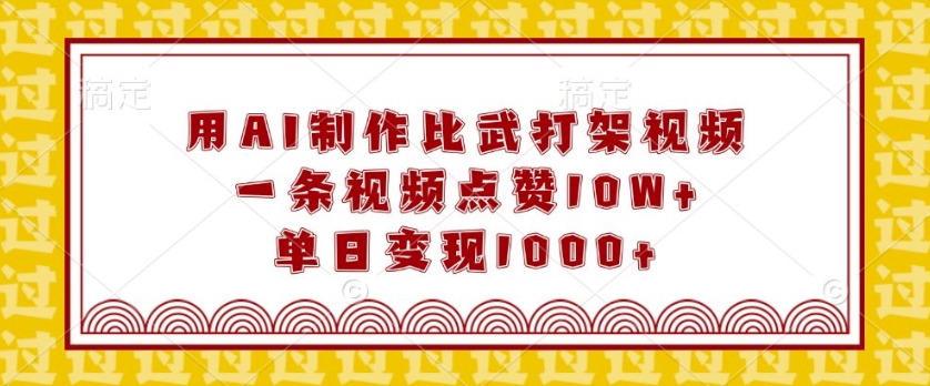 用AI制作比武打架视频，一条视频点赞10W+，单日变现1k【揭秘】-小柒笔记