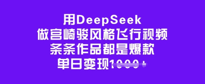 用DeepSeek做宫崎骏风格飞行视频，条条作品都是爆款，单日变现多张-小柒笔记