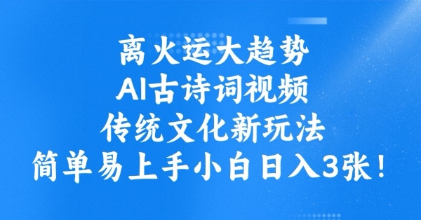 离火运大趋势，ai古诗词视频，传统文化新玩法，简单易上手小白日入3张-小柒笔记